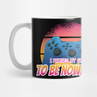 I paused my Game to be Nowhere Gamer Mug